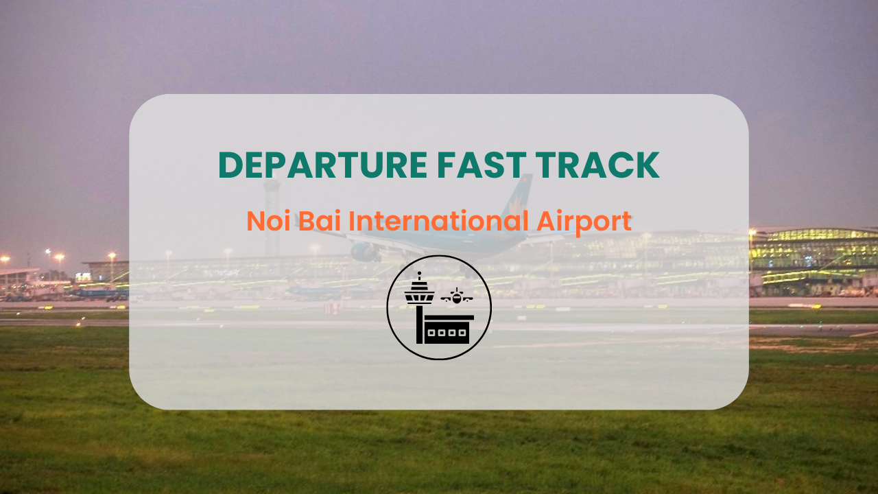 Departure Fast Track Noi Bai International Airport